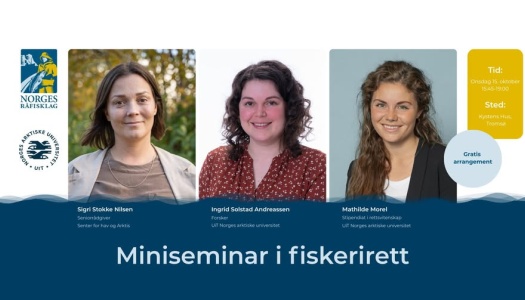 Reklameplakat for arrangementet «Miniseminar i fiskerett», arrangert av Norges Råfisklag og UiT Norges arktiske universitet. Bildet viser tre foredragsholdere: Sigri Stokke Nilsen, Ingrid Solstad Andreassen og Mathilde Morel. Seminaret finner sted onsdag 15. oktober kl. 15:45–19:00 på Kystens Hus i Tromsø. Gratis arrangement.